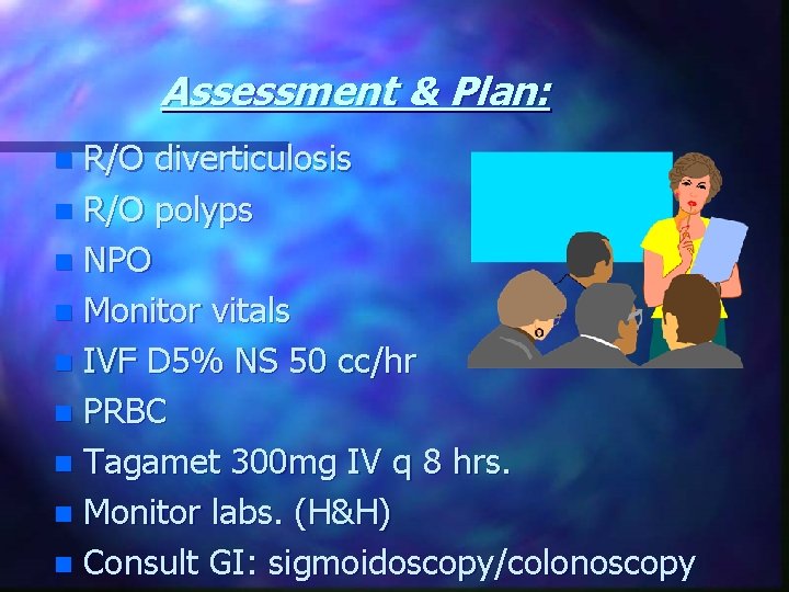 Assessment & Plan: R/O diverticulosis n R/O polyps n NPO n Monitor vitals n