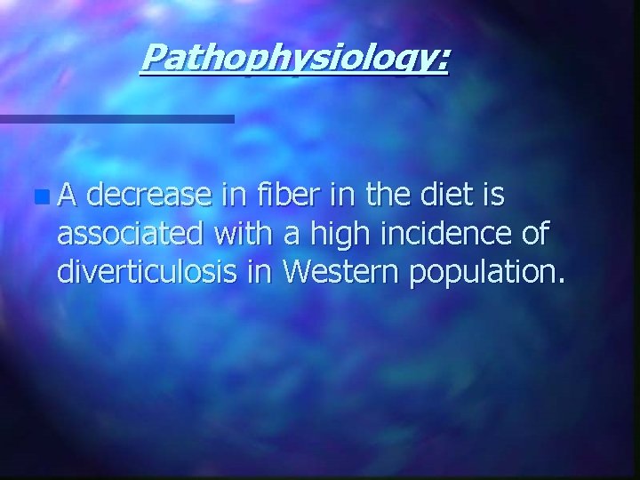 Pathophysiology: n. A decrease in fiber in the diet is associated with a high