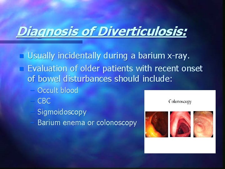 Diagnosis of Diverticulosis: n n Usually incidentally during a barium x-ray. Evaluation of older