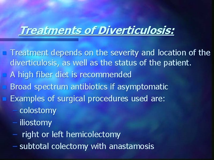 Treatments of Diverticulosis: n n Treatment depends on the severity and location of the