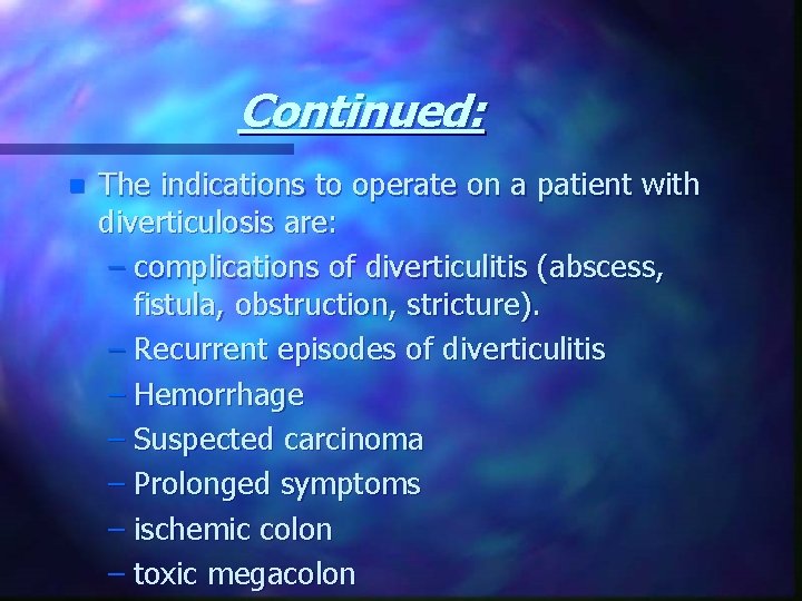Continued: n The indications to operate on a patient with diverticulosis are: – complications