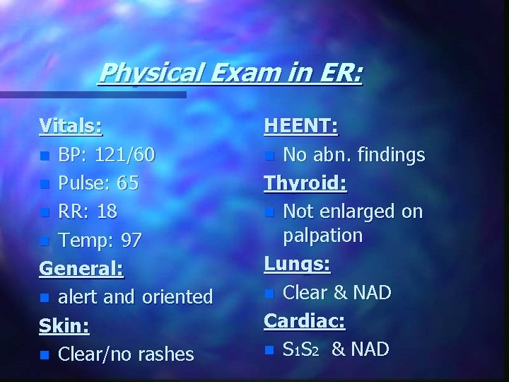 Physical Exam in ER: Vitals: n BP: 121/60 n Pulse: 65 n RR: 18