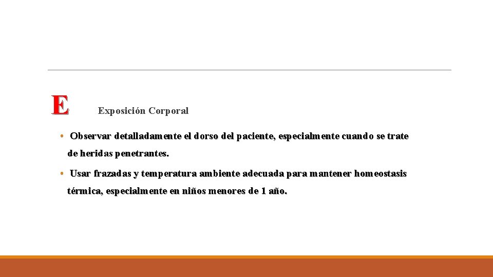 E Exposición Corporal • Observar detalladamente el dorso del paciente, especialmente cuando se trate