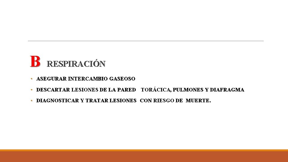 B RESPIRACIÓN • ASEGURAR INTERCAMBIO GASEOSO • DESCARTAR LESIONES DE LA PARED TORÁCICA, PULMONES