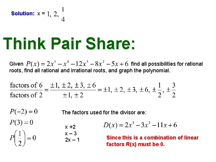 Solution: x = Think Pair Share: Given find all possibilities for rational roots, find