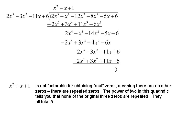 Is not factorable for obtaining “real” zeros, meaning there are no other zeros –