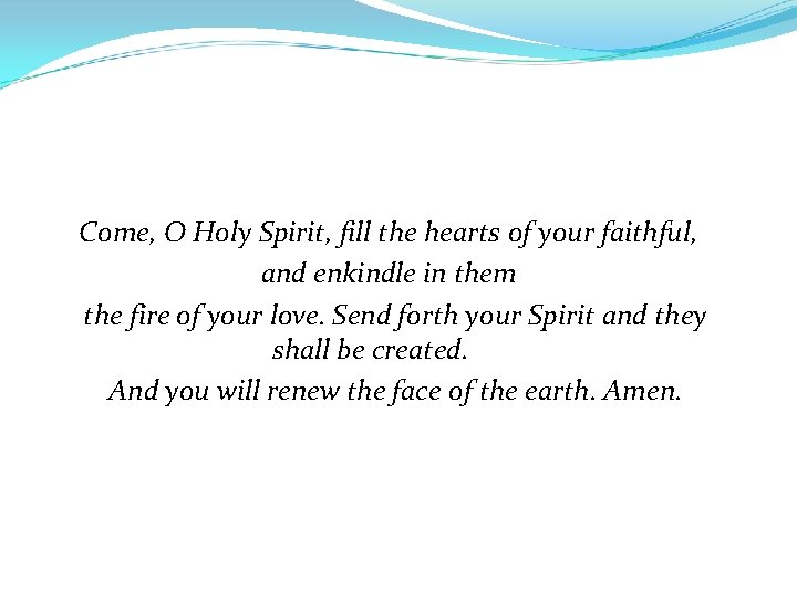 Come, O Holy Spirit, fill the hearts of your faithful, and enkindle in them