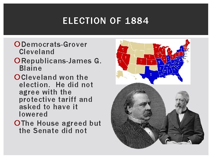 ELECTION OF 1884 Democrats-Grover Cleveland Republicans-James G. Blaine Cleveland won the election. He did