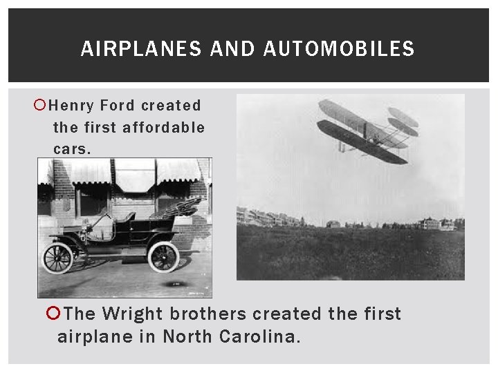 AIRPLANES AND AUTOMOBILES Henry Ford created the first affordable cars. The Wright brothers created
