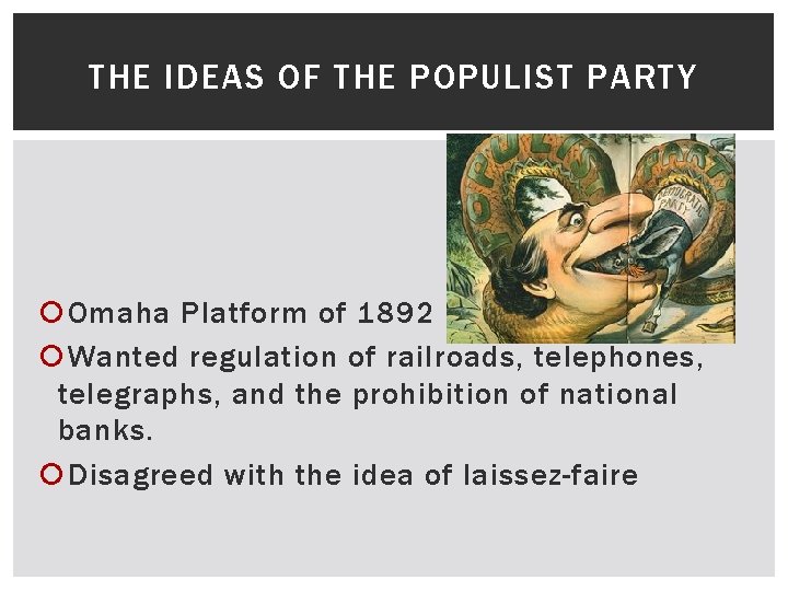THE IDEAS OF THE POPULIST PARTY Omaha Platform of 1892 Wanted regulation of railroads,