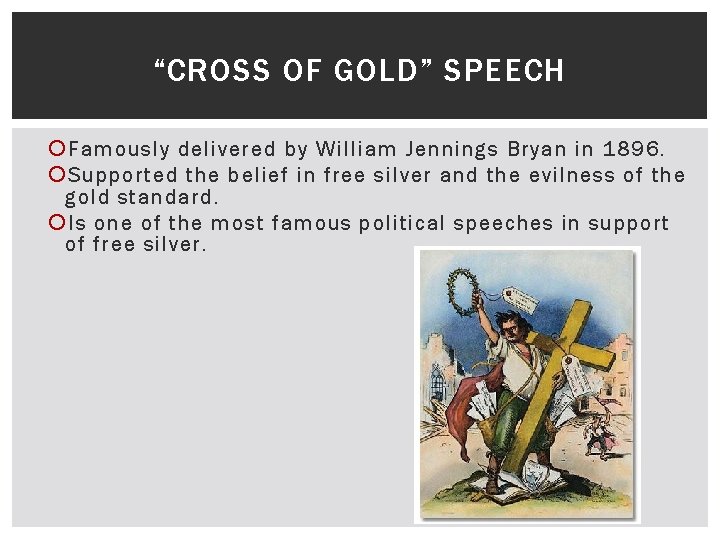 “CROSS OF GOLD” SPEECH Famously delivered by William Jennings Bryan in 1896. Supported the