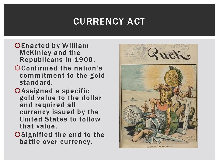 CURRENCY ACT Enacted by William Mc. Kinley and the Republicans in 1900. Confirmed the