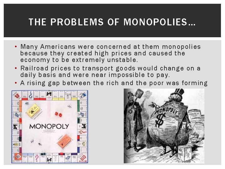 THE PROBLEMS OF MONOPOLIES… • Many Americans were concerned at them monopolies because they