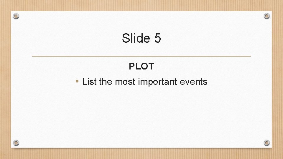 Slide 5 PLOT • List the most important events 