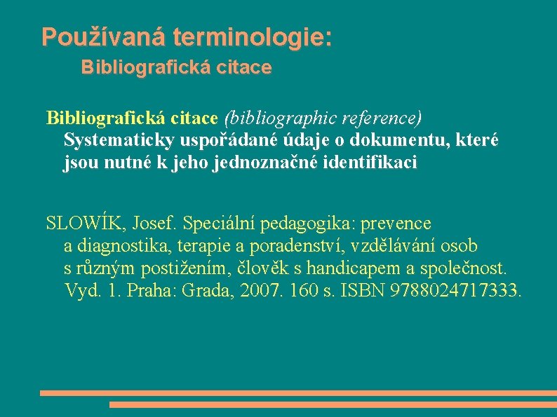 Používaná terminologie: Bibliografická citace (bibliographic reference) Systematicky uspořádané údaje o dokumentu, které jsou nutné