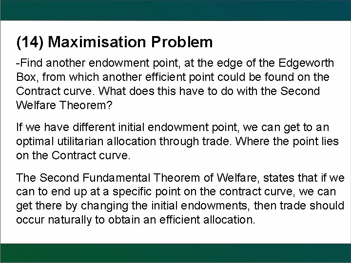 (14) Maximisation Problem -Find another endowment point, at the edge of the Edgeworth Box,