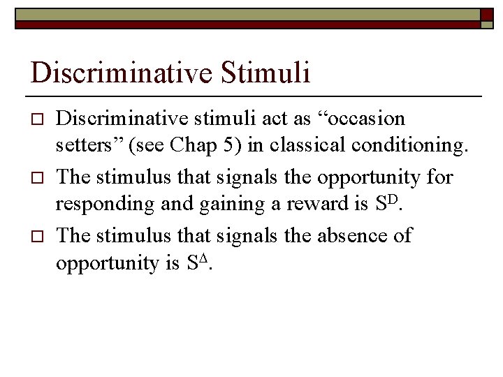 Discriminative Stimuli o o o Discriminative stimuli act as “occasion setters” (see Chap 5)