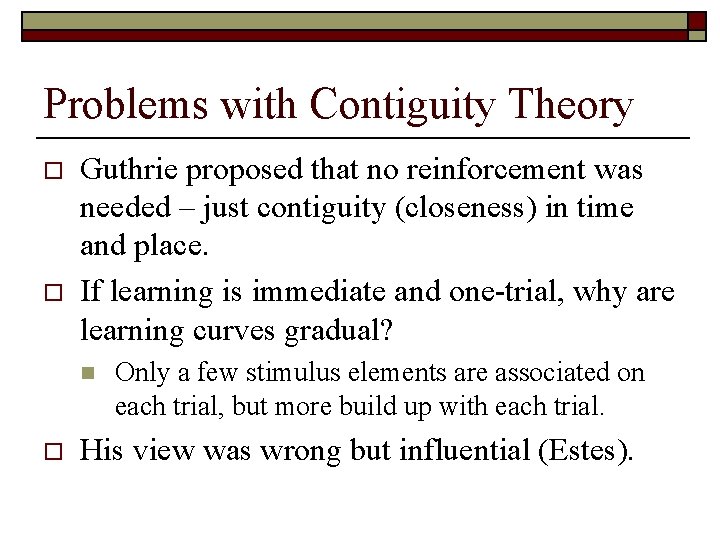 Problems with Contiguity Theory o o Guthrie proposed that no reinforcement was needed –