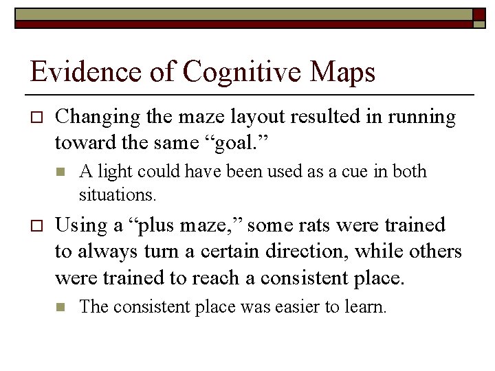 Evidence of Cognitive Maps o Changing the maze layout resulted in running toward the