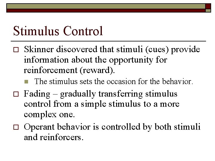 Stimulus Control o Skinner discovered that stimuli (cues) provide information about the opportunity for