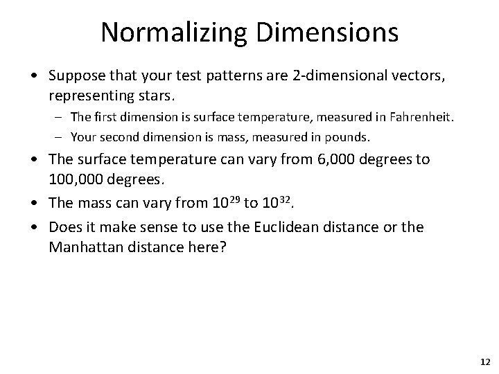 Normalizing Dimensions • Suppose that your test patterns are 2 -dimensional vectors, representing stars.