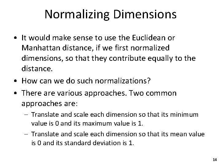 Normalizing Dimensions • It would make sense to use the Euclidean or Manhattan distance,