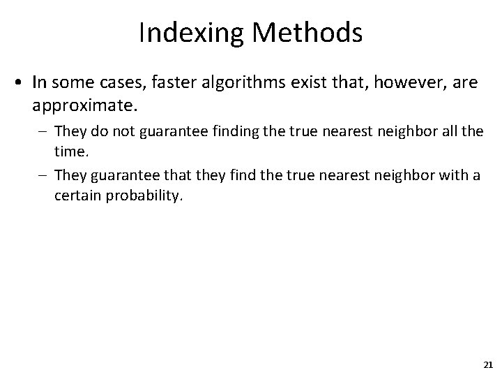 Indexing Methods • In some cases, faster algorithms exist that, however, are approximate. –