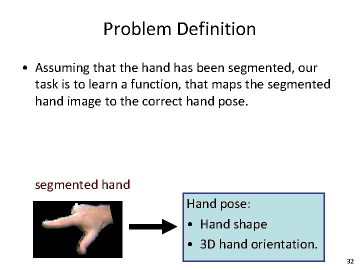 Problem Definition • Assuming that the hand has been segmented, our task is to
