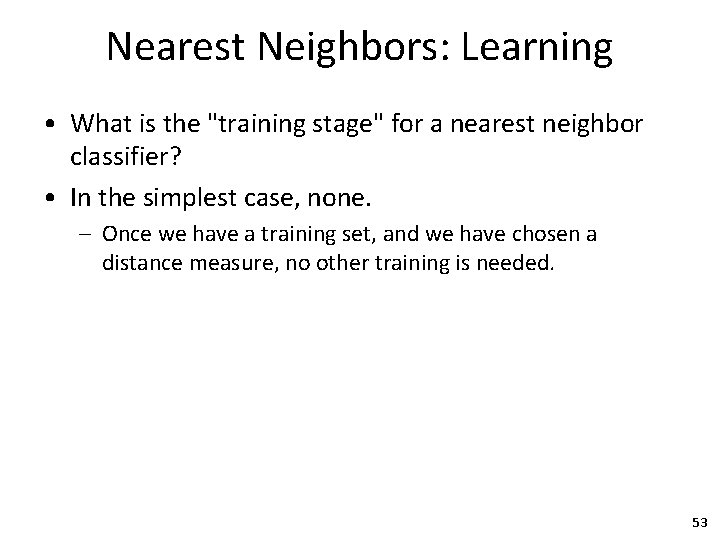 Nearest Neighbors: Learning • What is the "training stage" for a nearest neighbor classifier?