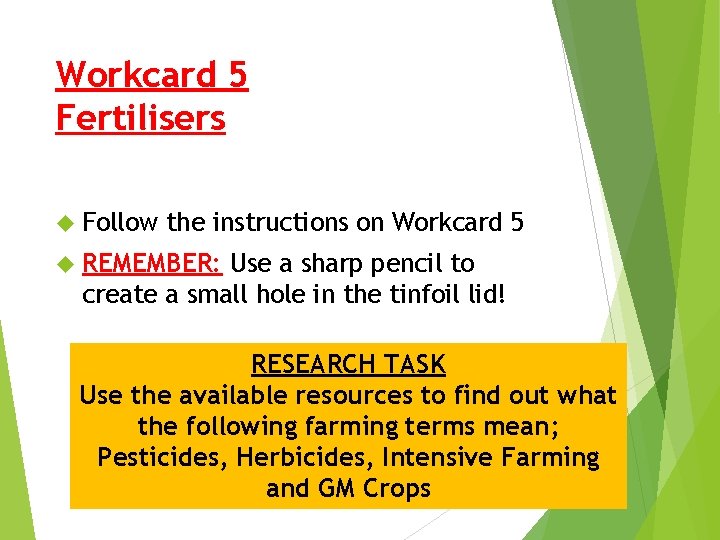 Workcard 5 Fertilisers Follow the instructions on Workcard 5 REMEMBER: Use a sharp pencil