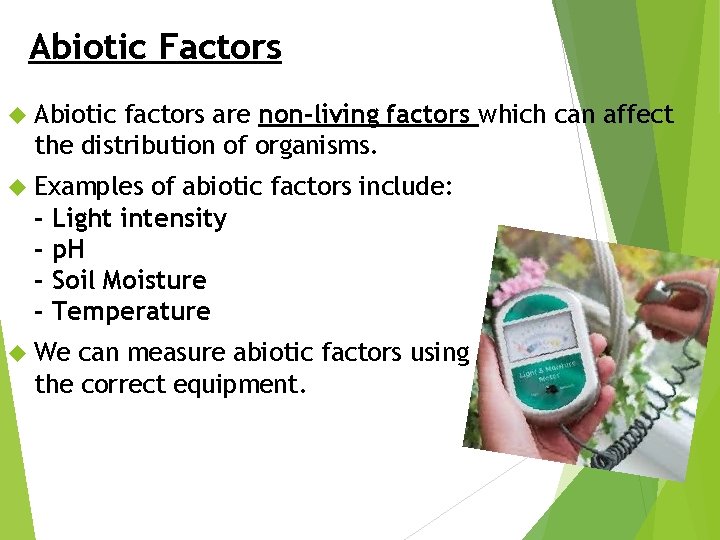 Abiotic Factors Abiotic factors are non-living factors which can affect the distribution of organisms.