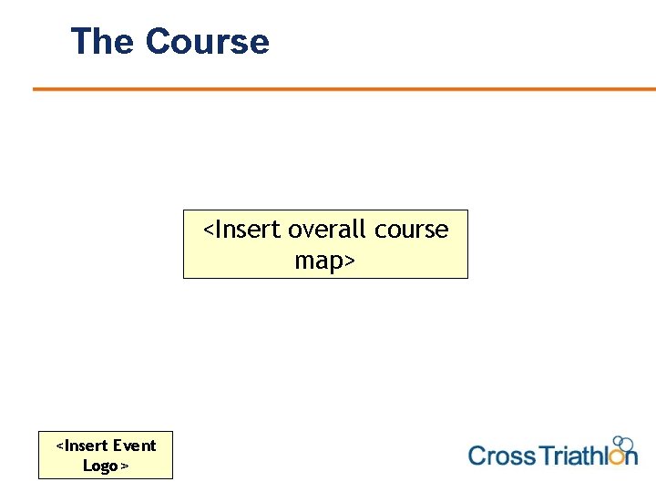 The Course <Insert overall course map> <Insert Event Logo> 