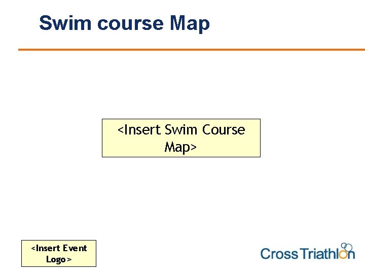 Swim course Map <Insert Swim Course Map> <Insert Event Logo> 