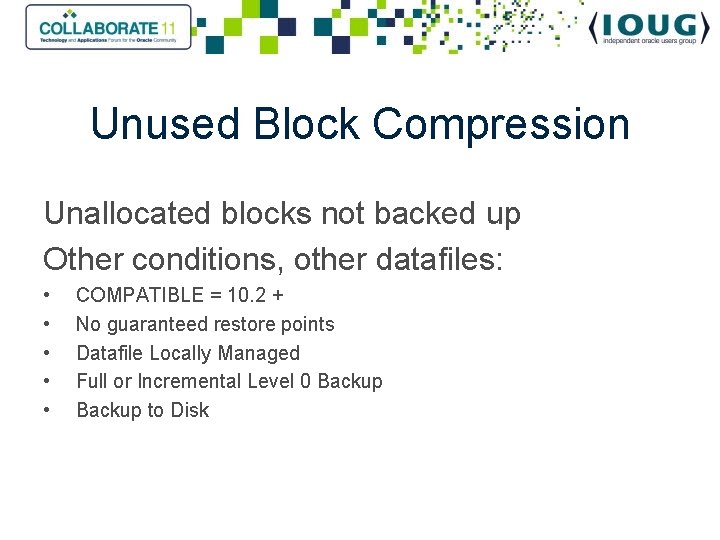 Unused Block Compression Unallocated blocks not backed up Other conditions, other datafiles: • •