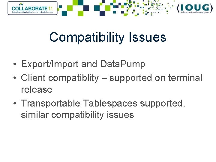 Compatibility Issues • Export/Import and Data. Pump • Client compatiblity – supported on terminal
