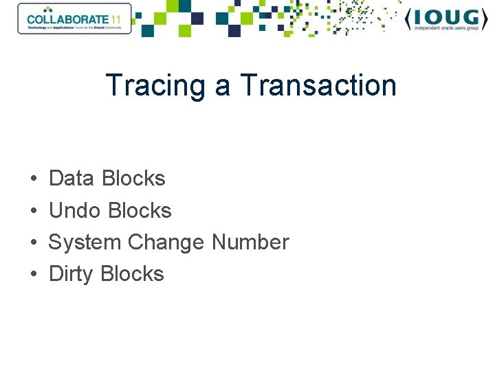 Tracing a Transaction • • Data Blocks Undo Blocks System Change Number Dirty Blocks