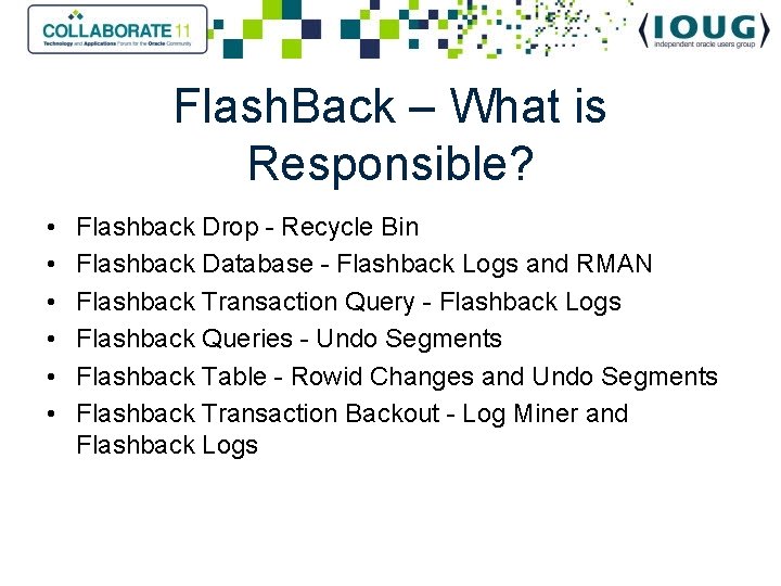 Flash. Back – What is Responsible? • • • Flashback Drop - Recycle Bin