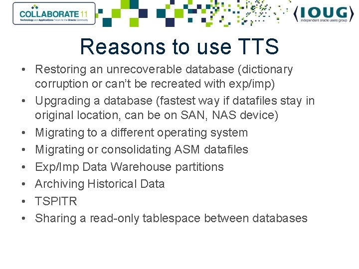 Reasons to use TTS • Restoring an unrecoverable database (dictionary corruption or can’t be