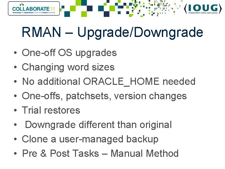 RMAN – Upgrade/Downgrade • • One-off OS upgrades Changing word sizes No additional ORACLE_HOME