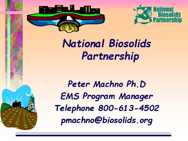 National Biosolids Partnership Peter Machno Ph. D EMS Program Manager Telephone 800 -613 -4502