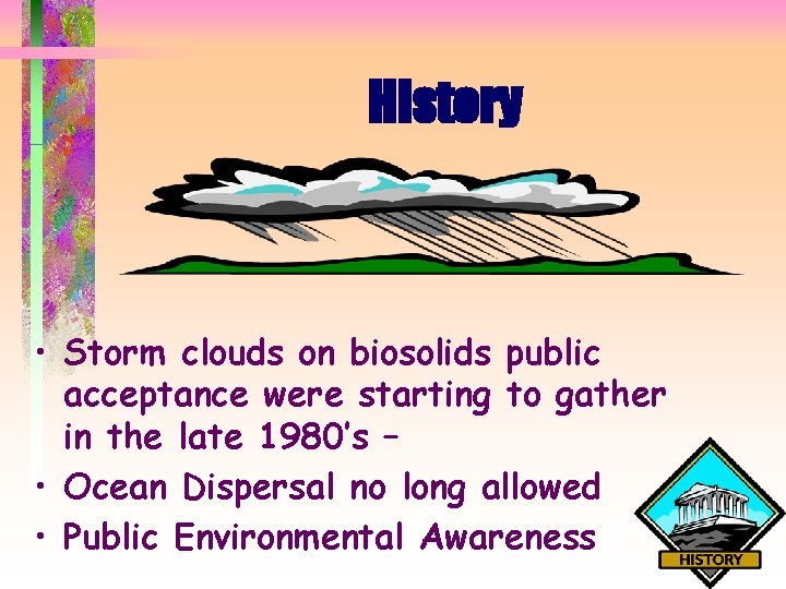 History • Storm clouds on biosolids public acceptance were starting to gather in the