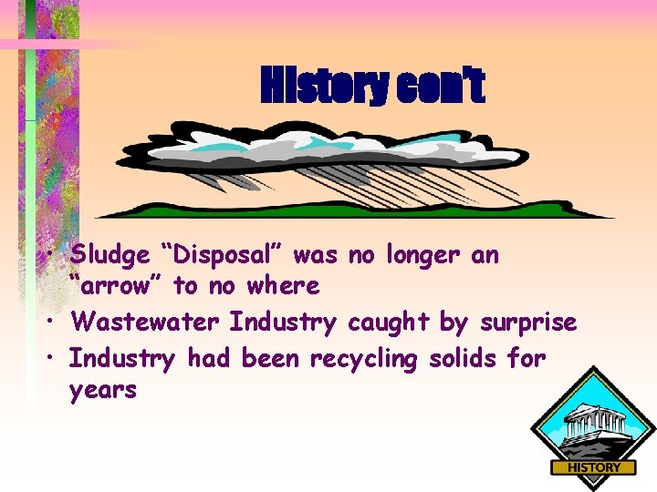 History con’t • Sludge “Disposal” was no longer an “arrow” to no where •