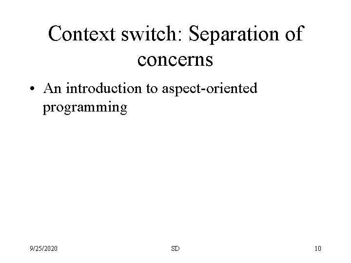 Context switch: Separation of concerns • An introduction to aspect-oriented programming 9/25/2020 SD 10