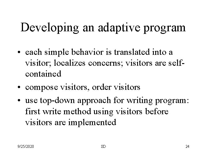 Developing an adaptive program • each simple behavior is translated into a visitor; localizes