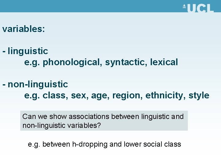 variables: - linguistic e. g. phonological, syntactic, lexical - non-linguistic e. g. class, sex,