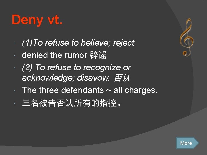 Deny vt. (1)To refuse to believe; reject denied the rumor 辟谣 (2) To refuse