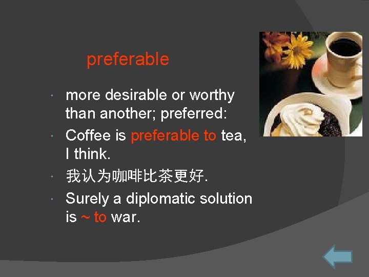 preferable more desirable or worthy than another; preferred: Coffee is preferable to tea, I
