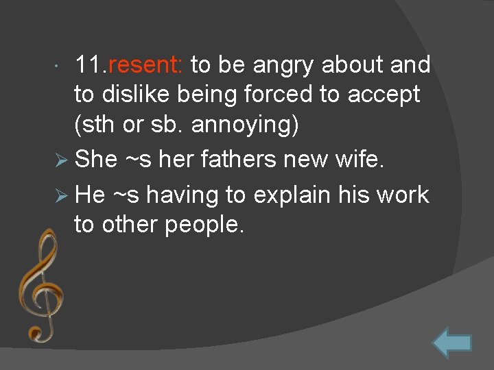 11. resent: to be angry about and to dislike being forced to accept (sth