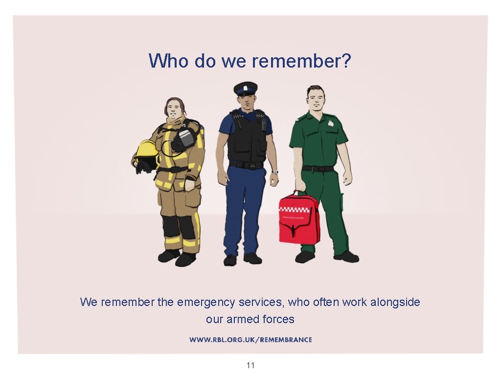 Who do we remember? We remember the emergency services, who often work alongside our