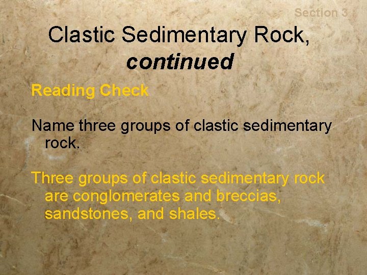 Rocks Section 3 Clastic Sedimentary Rock, continued Reading Check Name three groups of clastic
